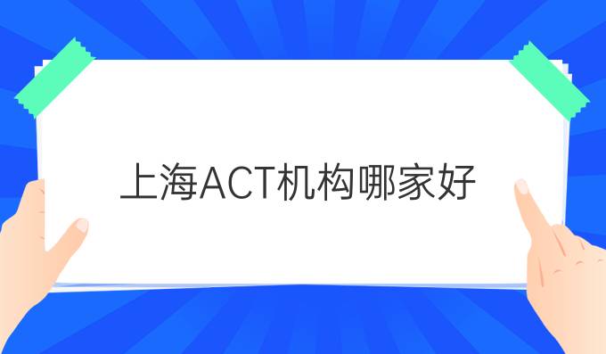 上海ACT机构哪家好？