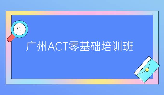 广州ACT零基础培训班