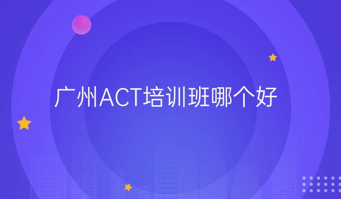 广州ACT培训班哪个好