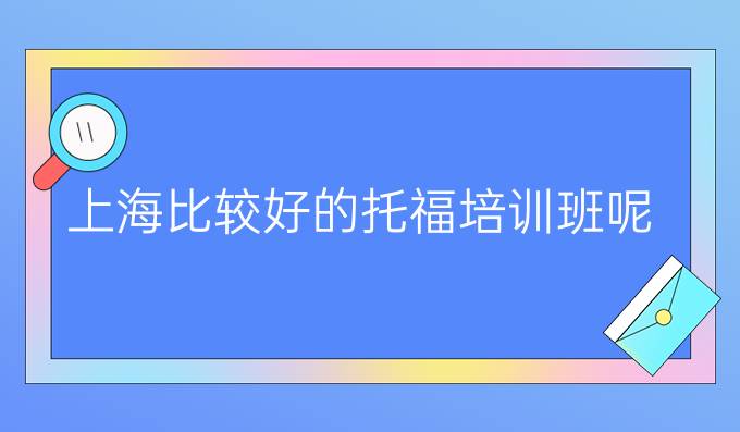上海比较好的<a  style='color: #0a5bc7;font-weight:bold' href='https://www.longre.com/tuofu'>托福培训班</a>